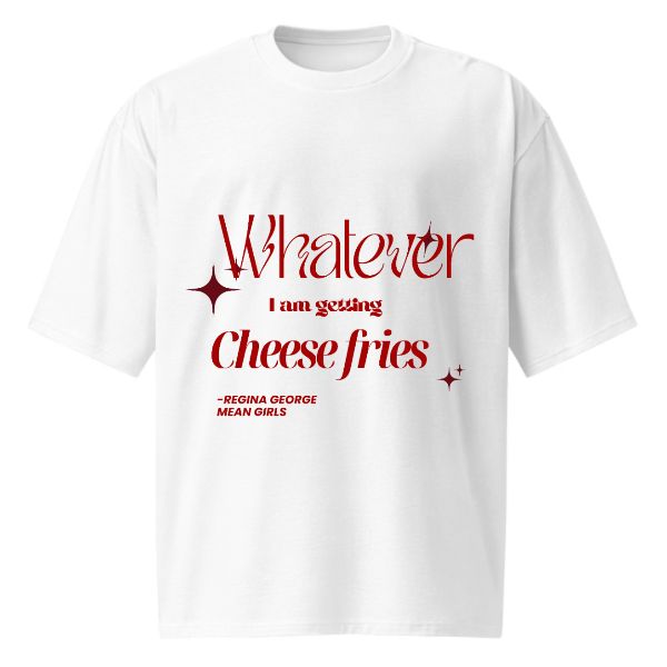 Whatever - I am Getting Cheese Fries Tee